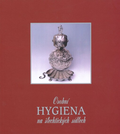 Osobní hygiena na šlechtických sídlech : [katalog výstavy pořádané 19.6.-30.9.2003 v kočárovně Státního zámku Vranov nad Dyjí