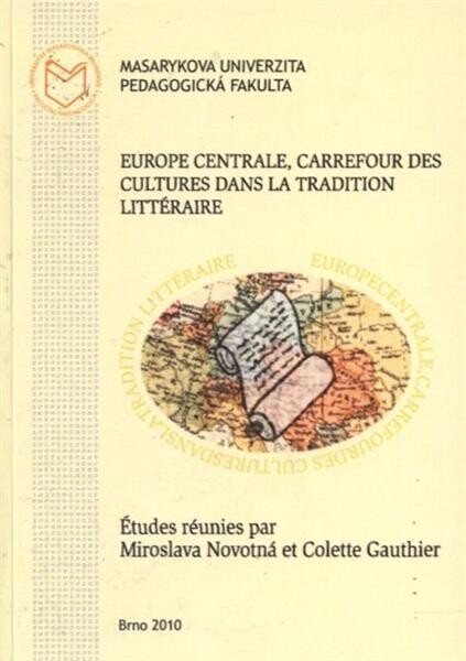 Europe centrale, carrefour des cultures dans la tradition littéraire: actes du colloque international organisé par le Département de langue et littérature françaises Faculté de Pédagogie Université Masaryk de Brno et Université de Picardie Jules Verne : Brno les 18-20 décembre 2008