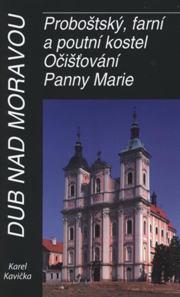 Dub nad Moravou : proboštský, farní a poutní kostel Očišťování Panny Marie