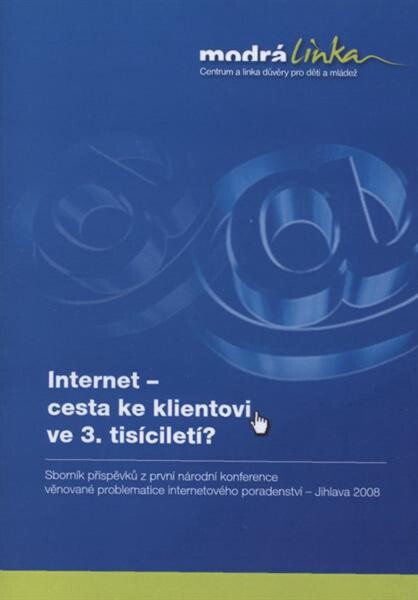 Internet - cesta ke klientovi ve 3. tisícíletí? : sborník příspěvků z první národní konference věnované problematice internetového poradenství - Jihlava 2008