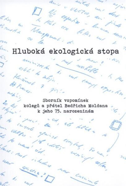 Hluboká ekologická stopa : sborník vzpomínek kolegů a přátel Bedřicha Moldana k jeho 75. narozeninám