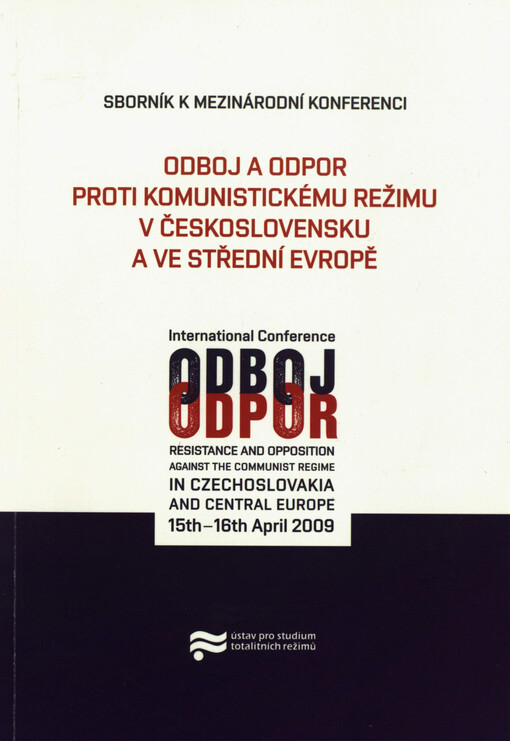 Odboj a odpor proti komunistickému režimu v Československu a ve Střední Evropě: sborník k mezinárodní konferenci = Resistance and Opposition against the Communist Regime : international conference