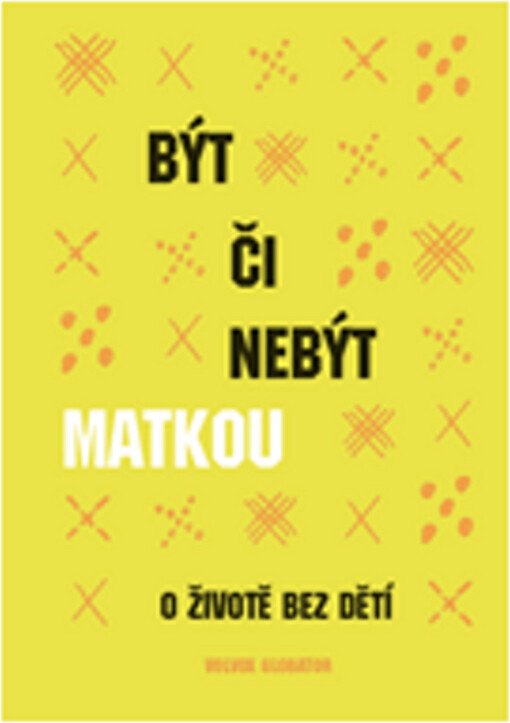 Být či nebýt matkou: [o životě bez dětí]