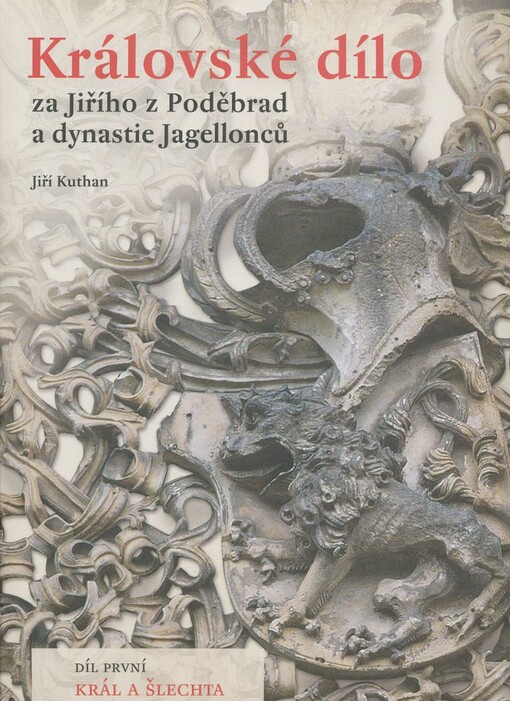 Královské dílo za Jiřího z Poděbrad a dynastie Jagellonců. Díl první, Král a šlechta, Vyd. 1.