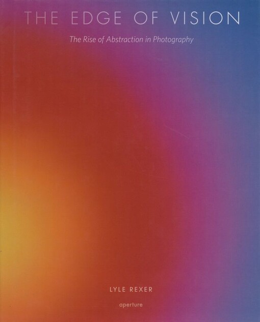The Edge of Vision: The Rise of Abstraction in Photography