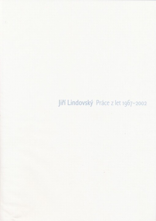 Jiří Lindovský : práce z let 1967-2002