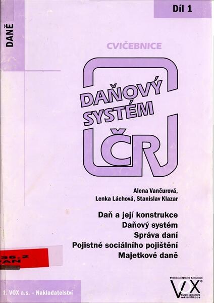 Daňový systém ČR :cvičebnice.1. díl,Daň a její konstrukce, daňový systém, správa daní, pojistné sociálního pojištění, majetkové daně