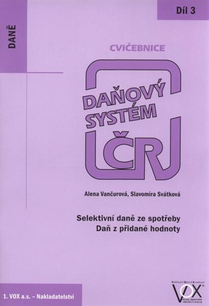 Daňový systém ČR :cvičebnice.3. díl,Selektivní daně ze spotřeby, daň z přidané hodnoty