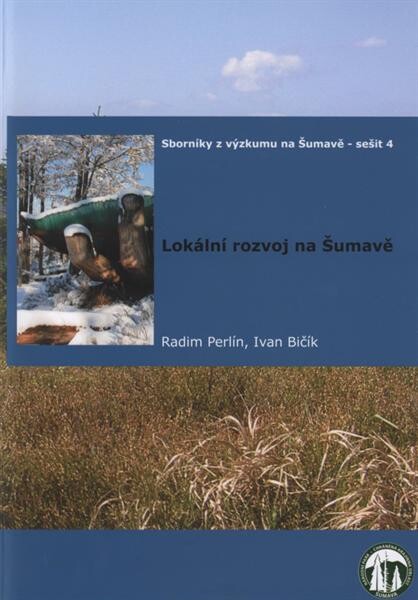 Lokální rozvoj na Šumavě :závěrečná publikace shrnující výsledky projektu Analýza vývoje Národního parku Šumava za období uplynulých 15 let
