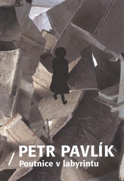 Petr Pavlík : poutnice v labyrintu : [25. listopadu 2010 - 30. ledna 2011, Galerie umění Karlovy Vary : 15. února 2011 - 17. dubna 2011, Krajská galerie výtvarného umění ve Zlíně