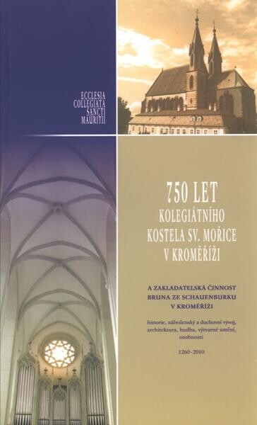 750 let kolegiátního kostela sv. Mořice a zakladatelská činnost Bruna ze Schauenburku v Kroměříži 