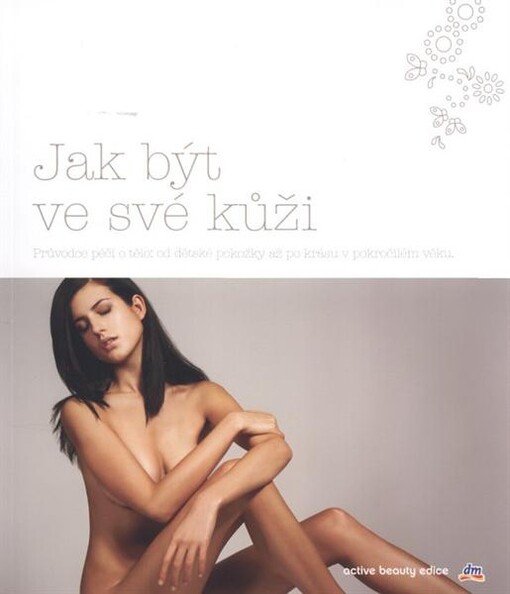 Jak být ve své kůži :průvodce péčí o tělo - od dětské pokožky až po krásu v pokročilém věku