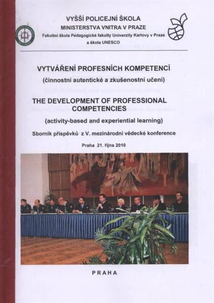 Vytváření profesních kompetencí : (činnostní autentické a zkušenostní učení) = The Development of Professional Competencies : (Activity-Based and Experiential Learning) : sborník příspěvků z V. mezinárodní vědecké konference : Praha 21. října 2010