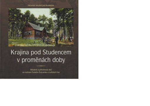 Krajina pod Studencem v proměnách doby : minulost a přítomnost obcí na rozhraní Českého Švýcarska a Lužických hor