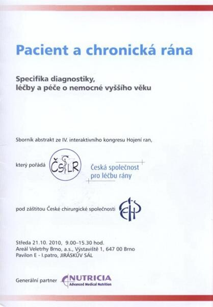 Pacient a chronická rána : specifika diagnostiky, léčby a péče o nemocné vyššího věku : sborník abstrakt ze IV. interaktivního kongresu Hojení ran : 21.10.2010, Areál Veletrhy Brno