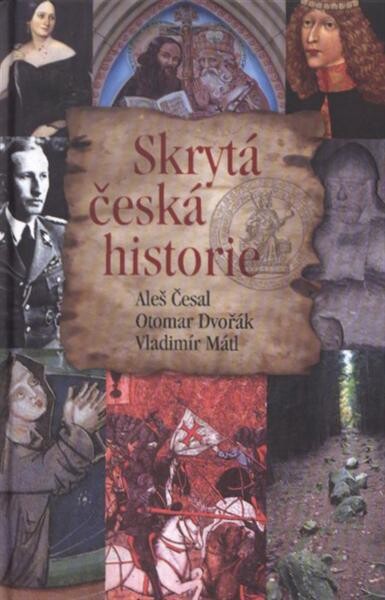 Skrytá česká historie, aneb, Dějiny Čech, jak je neznáte : od pravěku do roku 1945