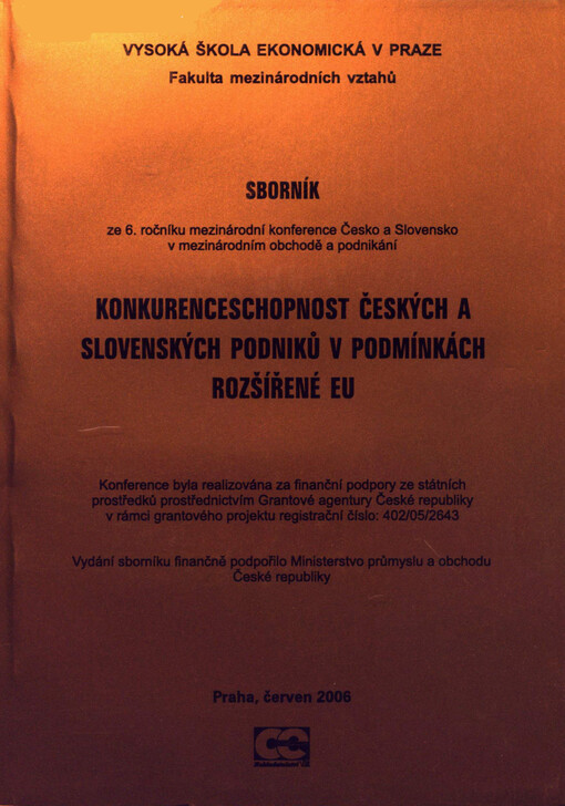 Konkurenceschopnost českých a slovenských podniků v podmínkách rozšířené EU : sborník ze 6. ročníku mezinárodní konference Česko a Slovensko v mezinárodním obchodě a podnikání