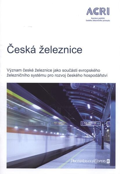Česká železnice :význam české železnice jako součásti evropského železničního systému pro rozvoj českého hospodářství