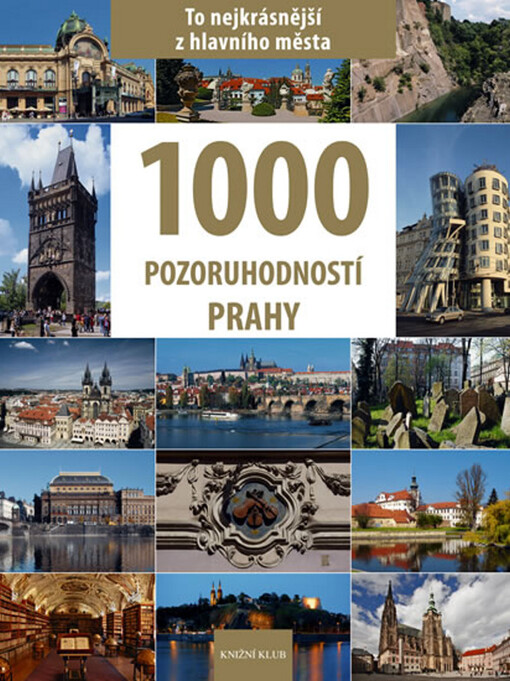 1000 pozoruhodností Prahy: [to nejkrásnější z hlavního města