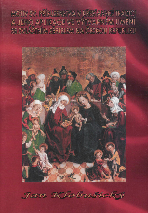 Motiv sv. Příbuzenstva v křesťanské tradici a jeho aplikace ve výtvarném umění se zvláštním zřetelem na Českou republiku: (úvodní studie)