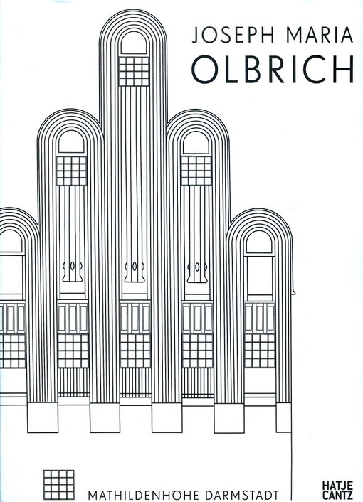 Joseph Maria Olbrich 1867 - 1908 : Architekt und Gestalter der frühen Moderne