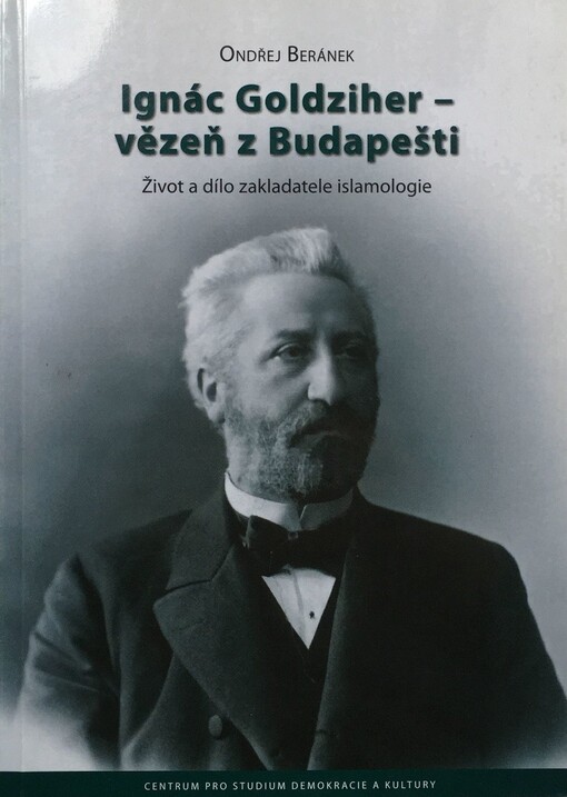 Ignác Goldziher - vězeň z Budapešti: život a dílo zakladatele islamologie