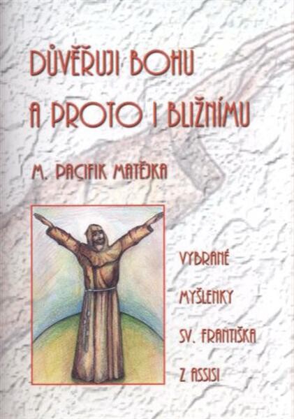 Důvěřuji Bohu, a proto i bližnímu : vybrané myšlenky sv. Františka z Assisi