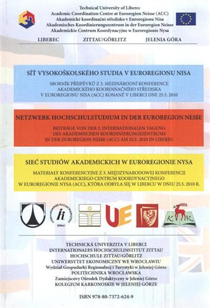 Síť vysokoškolského studia v Euroregionu Nisa :sborník příspěvků z 3. mezinárodní konference akademického koordinačního střediska v Euroregionu Nisa (ACC) konané v Liberci dne 25.5.2010 = Netzwerk Hochschulstudium in der Euroregion Neiße : Beiträge von der 3. internationalen Tagung des Akademischen Koordinierungszentrums in der Euroregion Neiße (ACC) am 25.5.2010 in Liberec = Sieć studiów akademickich v Euroregionie Nysa : materiały konferencyjne z 3. międzynarodowej konferencji Akademickiego Centrum Koordynacyjnego w Euroregionie Nysa (ACC), która odbyla się w Libercu w dniu 25.5.2010 r.