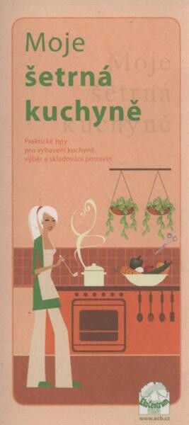 Moje šetrná kuchyně : praktické tipy pro vybavení kuchyně, výběr a skladování potravin