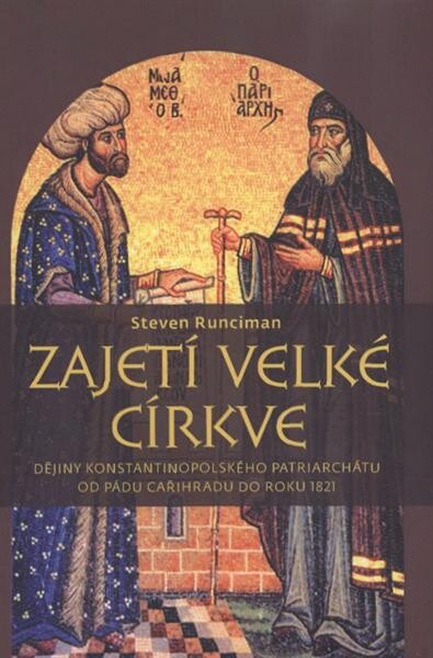 Zajetí velké církve : dějiny konstantinopolského patriarchátu od pádu Cařihradu do roku 1821