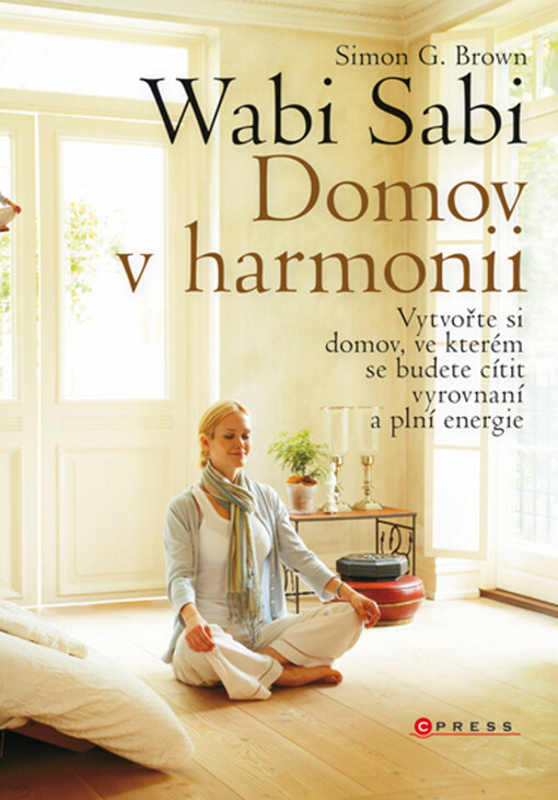 Wabi sabi: vytvořte si domov, ve kterém budete šťastní, zdraví a plní energie