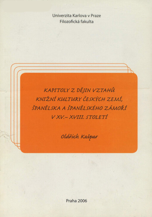 Kapitoly z dějin vztahů knižní kultury českých zemí, Španělska a španělského zámoří v XV.-XVIII. století =: Capítulos de la historia de relaciones de la cultura literaria entre los países bohémicos, españa y regiones ultramarinas españolas en los siglos XV-XVIII