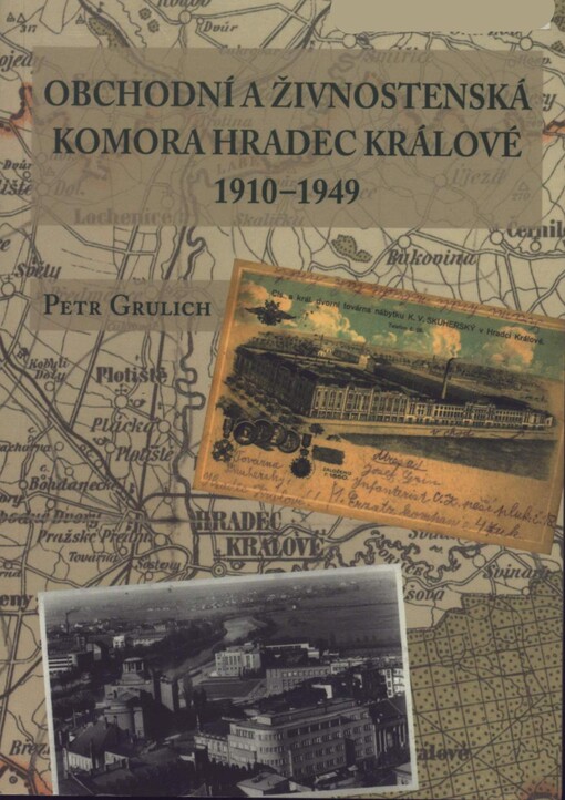 Obchodní a živnostenská komora Hradec Králové 1910-1949 : protektor hospodářských a nacionálně politických zájmů českých podnikatelů na severovýchodě Čech