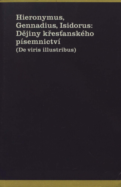 Hieronymus, Gennadius, Isidorus: Dějiny křesťanského písemnictví =: Hieronymus, Gennadius, Isidorus: (De viris illustribus)