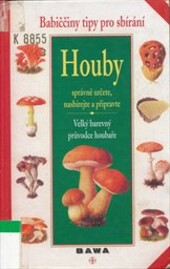 Houby : velký barevný průvodce houbaře : babiččiny tipy pro sbírání