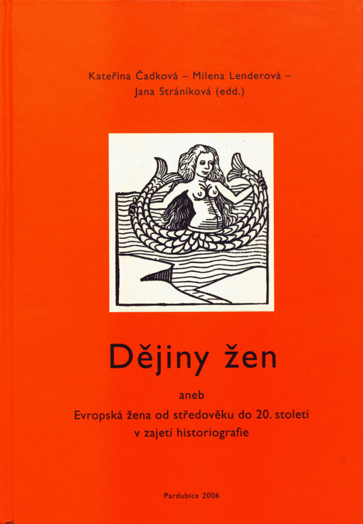 Dějiny žen, aneb, Evropská žena od středověku do poloviny 20. století v zajetí historiografie: (sborník příspěvků z IV. pardubického bienále 27.-28. dubna 2006)