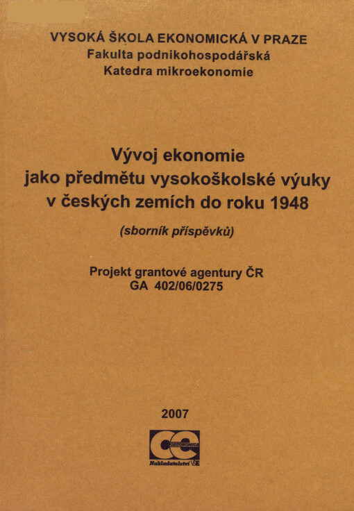 Vývoj ekonomie jako předmětu vysokoškolské výuky v českých zemích do roku 1948 : (sborník příspěvků) : projekt grantové agentury ČR GA 402/06/0275