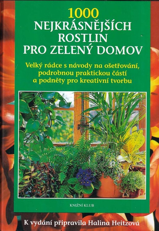 1000 nejkrásnějších rostlin pro zelený domov : s podrobnými návody na ošetřování, rozsáhlou praktickou částí a s podněty pro kreativní tvorbu