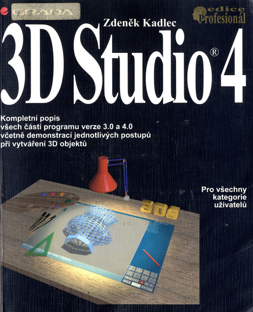 3D Studio 4 : [kompletní popis všech částí programu verze 3.0 a 4.0 včetně demonstrací jednotlivých postupů při vytváření 3D objektů]