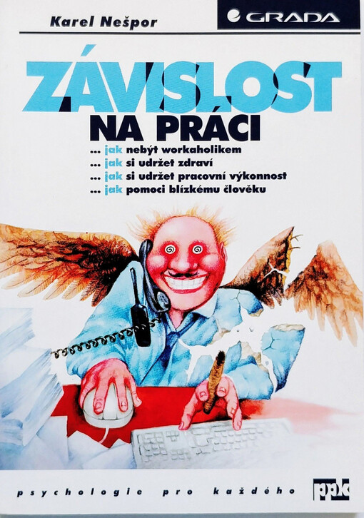 Závislost na práci: jak nebýt workaholikem, jak si udržet zdraví, jak si udržet pracovní výkonnost, jak pomoci blízkému člověku