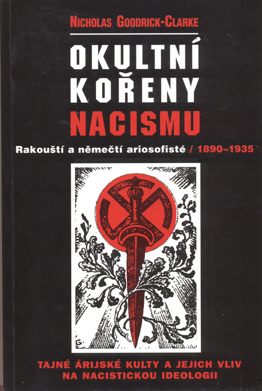 Okultní kořeny nacismu: rakouští a němečtí ariosofisté 1890-1935 : tajné árijské kulty a jejich vliv na nacistickou ideologii