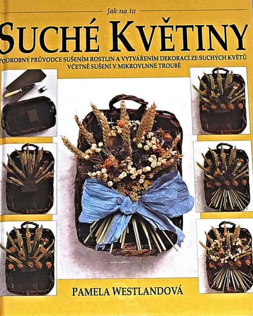 Suché květiny : podrobný průvodce sušením rostlin a vytvářením dekorací ze suchých květů : včetně sušení v mikrovlnné troubě