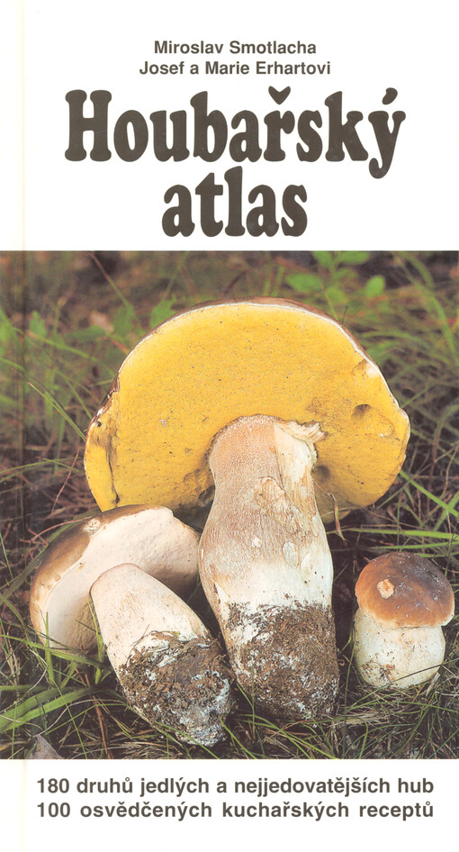 Houbařský atlas : 180 druhů jedlých a nejjedovatějších hub : 100 osvědčených kuchařských receptů