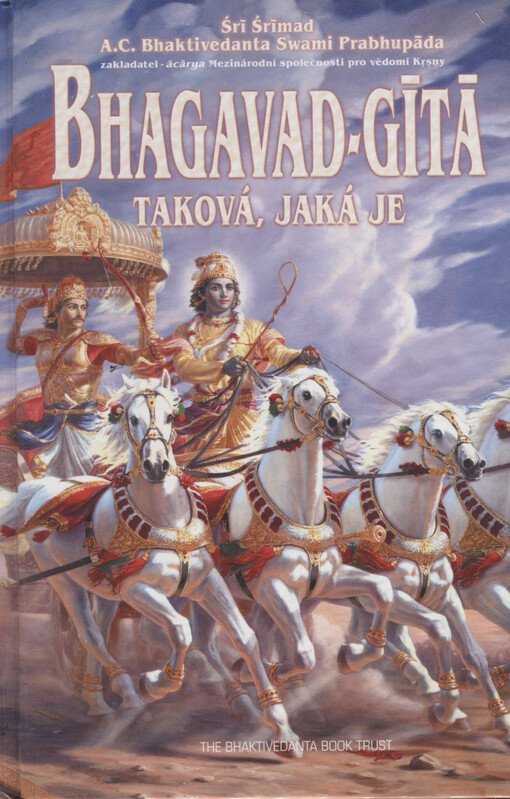 Bhagavad-gītā taková, jaká je : s původními sanskrtskými texty, přepisem do latinského písma, českými synonymy, překlady a podrobnými výklady