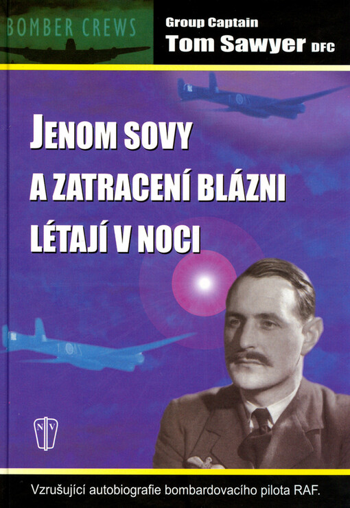 Jenom sovy a zatracení blázni létají v noci: vzrušující autobiografie bombardovacího pilota RAF