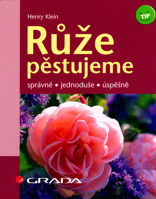 Růže : pěstujeme správně, jednoduše, úspěšně