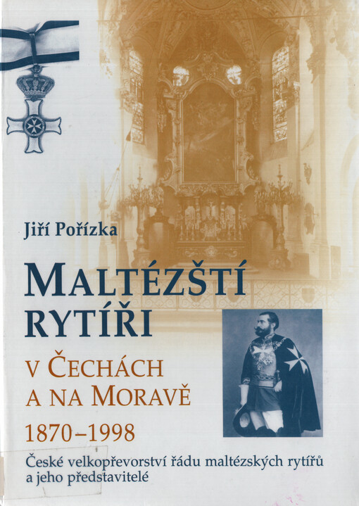 Maltézští rytíři v Čechách a na Moravě 1870-1998 :české velkopřevorství řádu maltézských rytířů a jeho představitelé