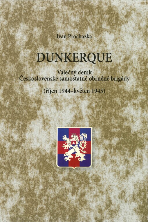 Dunkerque: válečný deník Československé samostatné obrněné brigády (říjen 1944 - květen 1945)