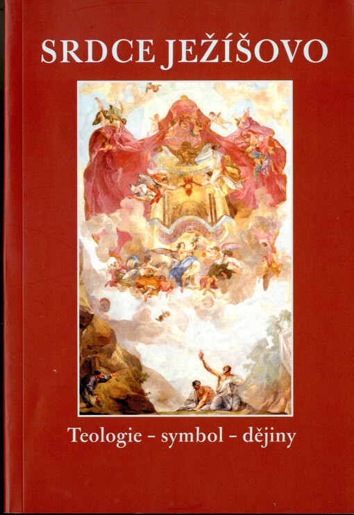 Srdce Ježíšovo :teologie, symbol, dějiny : sborník z konference konané na Vranově u Brna 30. ledna 2002 = The Heart of Jesus : theology, symbol, history : papers presented at the conference held in Vranov by Brno, January 30, 2002