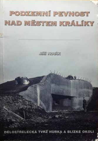 Podzemní pevnost nad městem Králíky : dělostřelecká tvrz Hůrka a blízké okolí